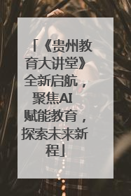 《贵州教育大讲堂》全新启航，聚焦AI 赋能教育，探索未来新程