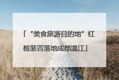 “美食旅游目的地”红框装置落地成都温江