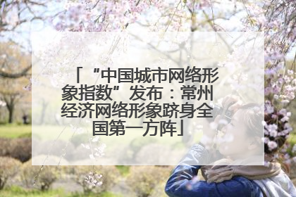 “中国城市网络形象指数”发布：常州经济网络形象跻身全国第一方阵