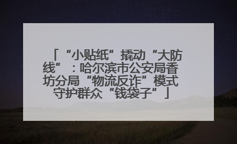 “小贴纸”撬动“大防线”：哈尔滨市公安局香坊分局“物流反诈”模式守护群众“钱袋子”