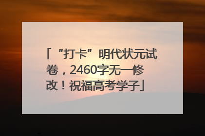 “打卡”明代状元试卷，2460字无一修改！祝福高考学子