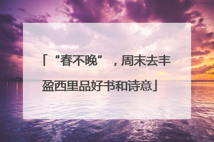 “春不晚”，周末去丰盈西里品好书和诗意
