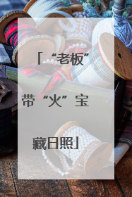 “老板”带“火”宝藏日照