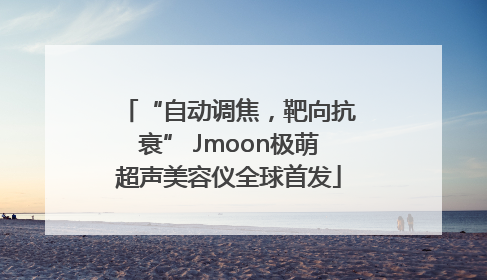 “自动调焦,靶向抗衰” Jmoon极萌超声美容仪全球首发