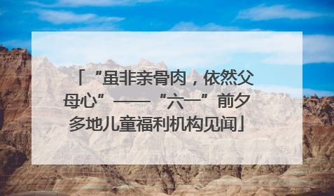 “虽非亲骨肉，依然父母心”——“六一”前夕多地儿童福利机构见闻