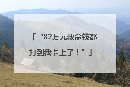 “82万元救命钱都打到我卡上了！”