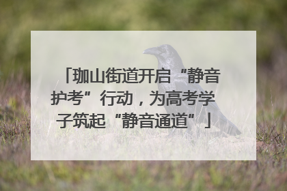 珈山街道开启“静音护考”行动，为高考学子筑起“静音通道”