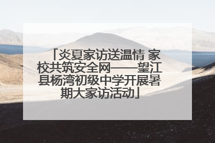 炎夏家访送温情 家校共筑安全网——望江县杨湾初级中学开展暑期大家访活动