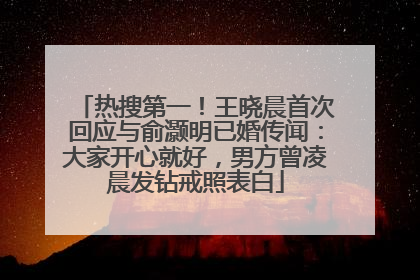热搜第一！王晓晨首次回应与俞灏明已婚传闻：大家开心就好，男方曾凌晨发钻戒照表白