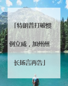 特朗普打破惯例立威，加州州长扬言再告