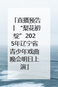 直播预告丨“梨花初绽”2025年辽宁省青少年戏曲晚会明日上演