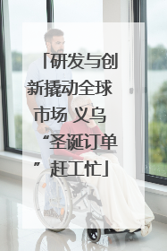 研发与创新撬动全球市场 义乌“圣诞订单”赶工忙