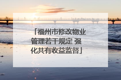 福州市修改物业管理若干规定 强化共有收益监督