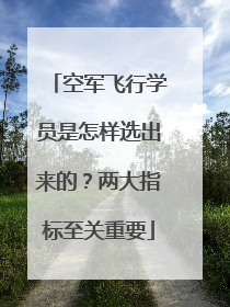 空军飞行学员是怎样选出来的？两大指标至关重要