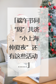 端午节同“周”共济，“小上海仲夏夜”还有这些活动……