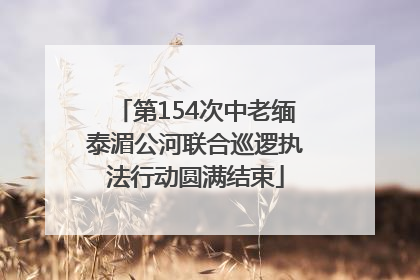 第154次中老缅泰湄公河联合巡逻执法行动圆满结束