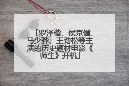 罗泽楷、侯京健、马少骅、王劲松等主演的历史题材电影《师生》开机