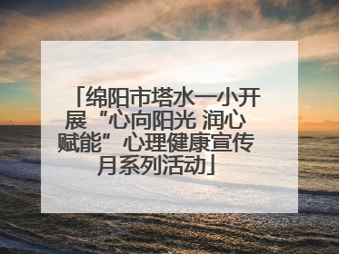 绵阳市塔水一小开展“心向阳光 润心赋能”心理健康宣传月系列活动