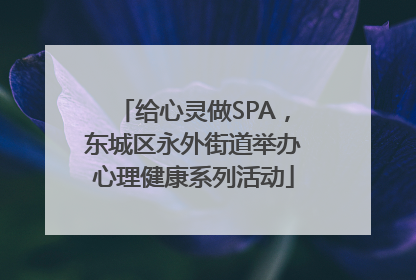给心灵做SPA，东城区永外街道举办心理健康系列活动