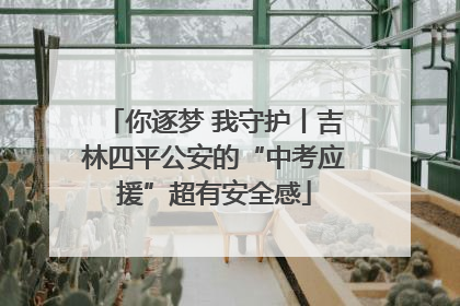 你逐梦 我守护丨吉林四平公安的“中考应援”超有安全感