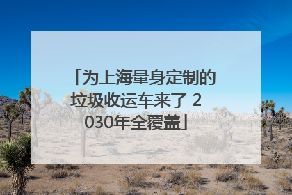 为上海量身定制的垃圾收运车来了 2030年全覆盖