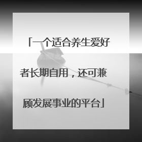 一个适合养生爱好者长期自用，还可兼顾发展事业的平台