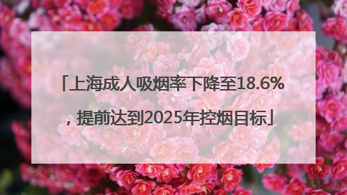 上海成人吸烟率下降至18.6%，提前达到2025年控烟目标