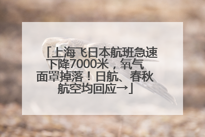 上海飞日本航班急速下降7000米，氧气面罩掉落！日航、春秋航空均回应→