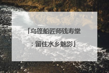 乌篷船匠师钱寿堂：留住水乡魅影