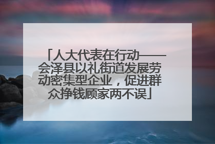 人大代表在行动——会泽县以礼街道发展劳动密集型企业，促进群众挣钱顾家两不误
