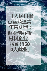 人民日报点赞菏泽青年曾庆熙：返乡创办新材料企业，拉动超500人就业