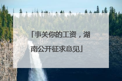 事关你的工资，湖南公开征求意见