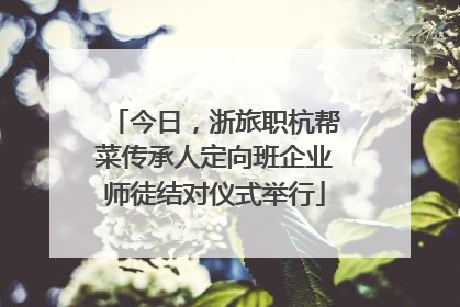 今日，浙旅职杭帮菜传承人定向班企业师徒结对仪式举行