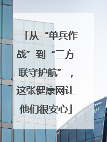 从“单兵作战”到“三方联守护航”，这张健康网让他们很安心