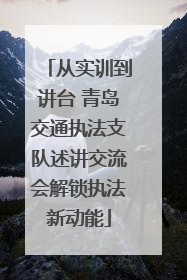 从实训到讲台 青岛交通执法支队述讲交流会解锁执法新动能