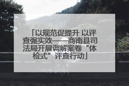 以规范促提升 以评查强实效——商南县司法局开展调解案卷“体检式”评查行动