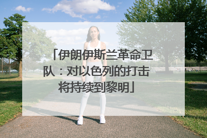 伊朗伊斯兰革命卫队：对以色列的打击将持续到黎明