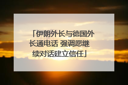 伊朗外长与德国外长通电话 强调愿继续对话建立信任
