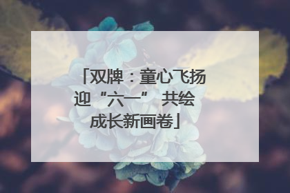 双牌：童心飞扬迎“六一” 共绘成长新画卷