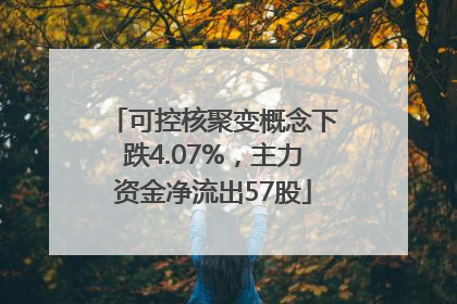 可控核聚变概念下跌4.07%，主力资金净流出57股
