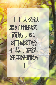 十大公认最好用的洗面奶，618口碑红榜推荐，精选好用洗面奶