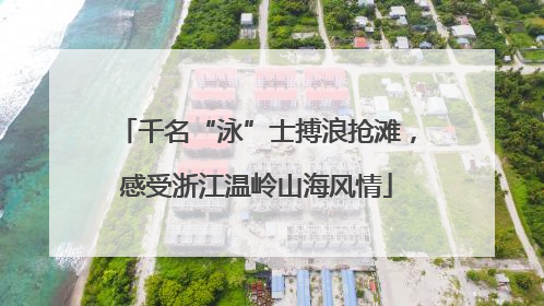 千名“泳”士搏浪抢滩，感受浙江温岭山海风情