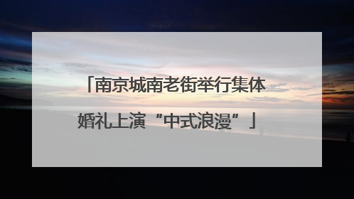 南京城南老街举行集体婚礼上演“中式浪漫”
