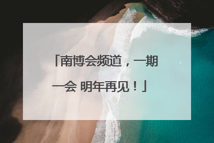 南博会频道，一期一会 明年再见！