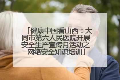 健康中国看山西：大同市第六人民医院开展安全生产宣传月活动之网络安全知识培训
