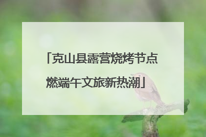 克山县露营烧烤节点燃端午文旅新热潮