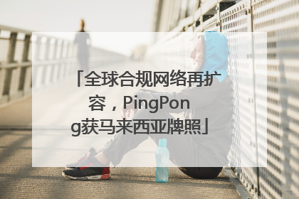 全球合规网络再扩容，PingPong获马来西亚牌照