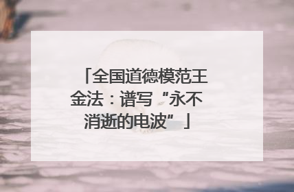 全国道德模范王金法：谱写“永不消逝的电波”