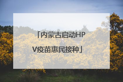 内蒙古启动HPV疫苗惠民接种