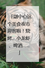 副中心这个美食夜市迎客啦！烧烤、小龙虾、啤酒……